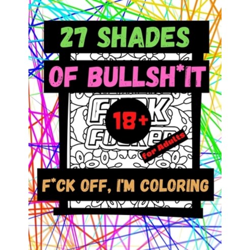 27 Shades of Bullsh*it F*ck Off I''m Coloring for Adults 18+: Adults Curse - Gag Gifts - Stupid Obsc... Paperback, Independently Published, English, 9798585939846