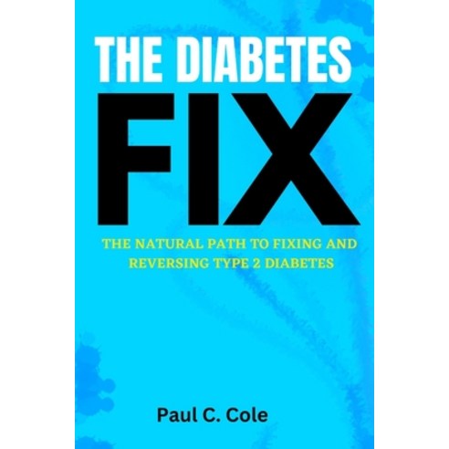 (영문도서) The Diabetes Fix: The Natural Path To Fixing And Reversing Type 2 Diabetes Paperback, Independently Published, English, 9798370592935