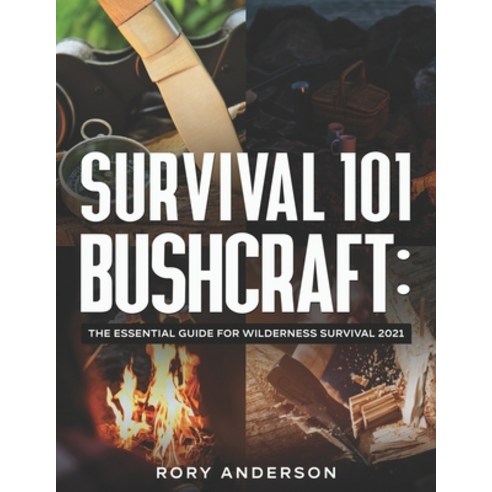Survival 101 Bushcraft: The Essential Guide for Wilderness Survival 2021 Paperback, Independently Published, English, 9798552891313