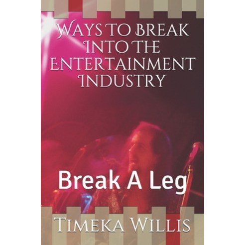 Ways To Break Into The Entertainment Industry: Break A Leg Paperback, Independently Published