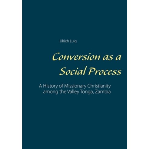 (영문도서) Conversion as a Social Process: A History of Missionary Christianity among the Valley Tonga ... Paperback, Books on Demand, English, 9783753417349