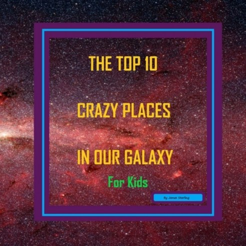 The Top 10 Crazy Places in our Galaxy - For Kids: Book 1 of the Top 10 Crazy Series For Kids Paperback, Independently Published, English, 9798720250072