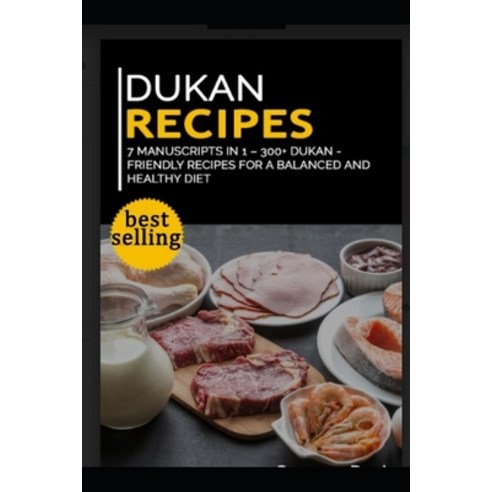 Dukan Recipes: 7 Manuscripts in 1 - 300+ Dukan - friendly recipes for a balanced and healthy diet Paperback, Independently Published, English, 9798564382427