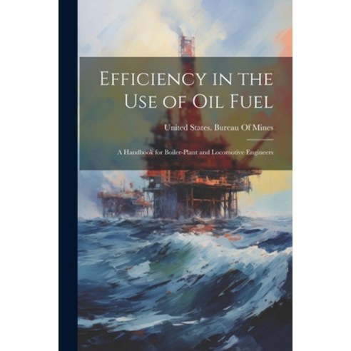 (영문도서) Efficiency in the Use of Oil Fuel: A Handbook for Boiler-Plant and Locomotive Engineers Paperback, Legare Street Press, English, 9781022692213