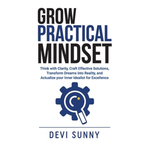 (영문도서) Grow Practical Mindset: Think with Clarity Craft Effective Solutions Transform Dreams into ... Paperback, Independently Published, English, 9798870309255