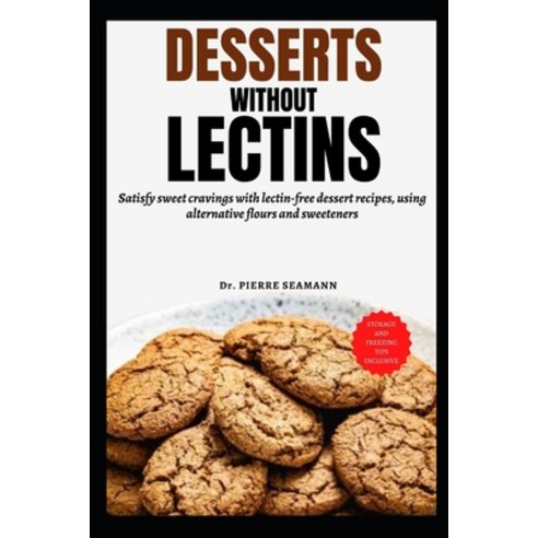 (영문도서) Desserts Without Lectins: Satisfy sweet cravings with lectin-free dessert recipes using alte... Paperback, Independently Published, English, 9798876623591