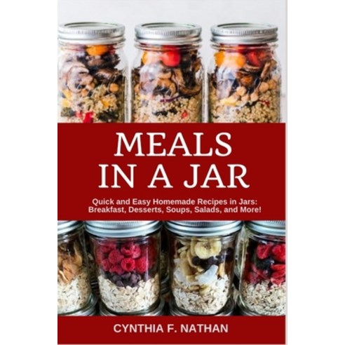 Meals in a Jar: Quick and Easy Homemade Recipes in Jars: Breakfast Desserts Soups Salads and More! Paperback, Independently Published, English, 9798727862933