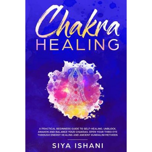 (영문도서) Chakra Healing: A Practical Beginners Guide to Self-Healing. Unblock Awaken and Balance Your... Paperback, Independently Published, English, 9781090615763