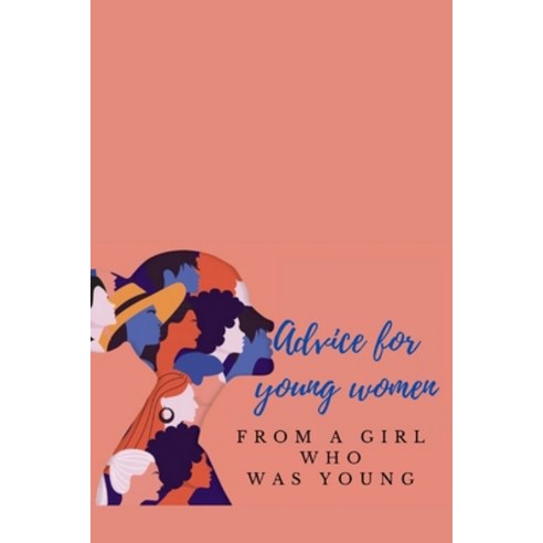 Advice for young women from a girl who was young Paperback, Independently Published, English, 9798720705893