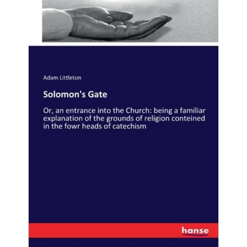 (영문도서) Solomon''s Gate: Or an entrance into the Church: being a familiar explanation of the grounds ... Paperback, Hansebooks, English, 9783337318611