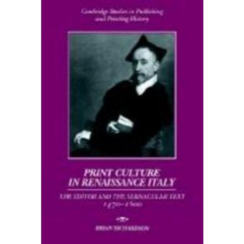 Print Culture in Renaissance Italy:"The Editor and the Vernacular Text 1470 1600", Cambridge University Press