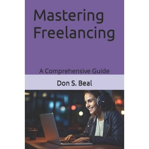 (영문도서) Mastering Freelancing: A Comprehensive Guide Paperback, Independently Published, English, 9798321850497