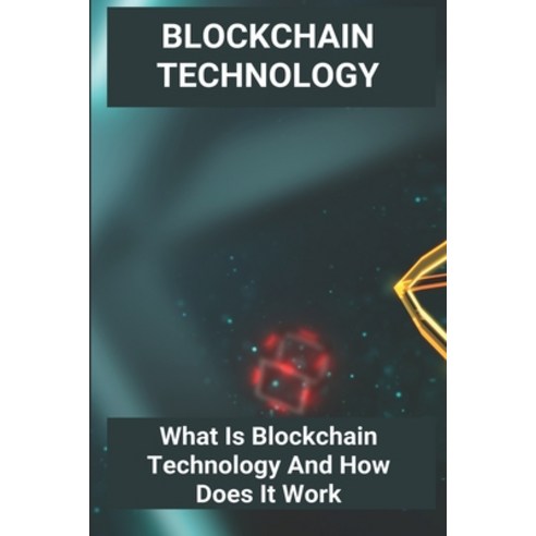 (영문도서) Blockchain Technology: What Is Blockchain Technology And How Does It Work: Blockchain Tutoria... Paperback, Independently Published, English, 9798727506325