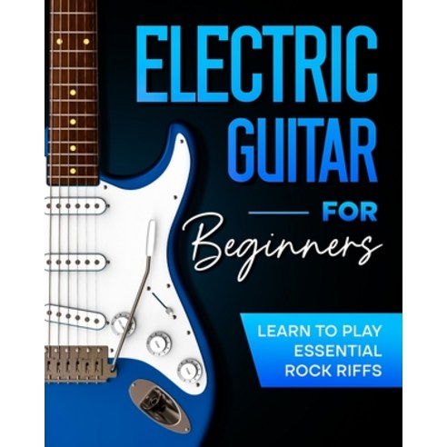 (영문도서) Electric Guitar For Beginners: Learn to Play Essential Rock Riffs Paperback, Independently Published, English, 9798878551144