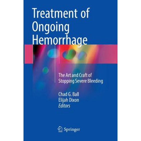 (영문도서) Treatment of Ongoing Hemorrhage: The Art and Craft of Stopping Severe Bleeding Paperback, Springer, English, 9783319875712