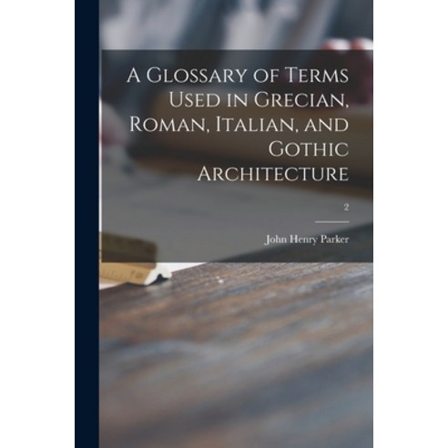 (영문도서) A Glossary of Terms Used in Grecian Roman Italian and Gothic Architecture; 2 Paperback, Legare Street Press, English, 9781014408808