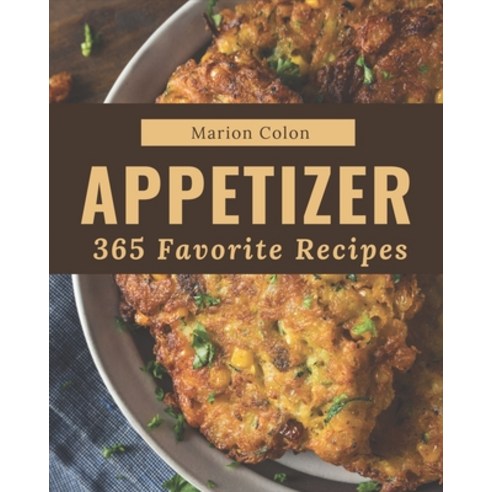 365 Favorite Appetizer Recipes: A Timeless Appetizer Cookbook Paperback, Independently Published, English, 9798581448229