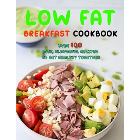 (영문도서) Low Fat Breakfast Cookbook: Over 100 Easy Flavorful Recipes to Get Healthy Together Paperback, Independently Published, English, 9798470567307