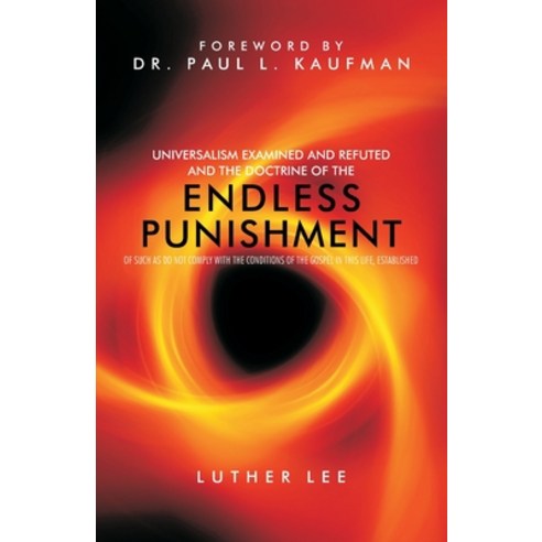 Universalism Examined and Refuted and the Doctrine of the Endless Punishment of Such as Do Not Comp... Paperback, Schmul Publishing Co.