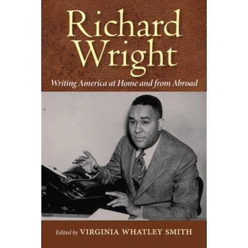 Richard Wright Writing America at Home and from Abroad Hardcover, University Press of Mississippi