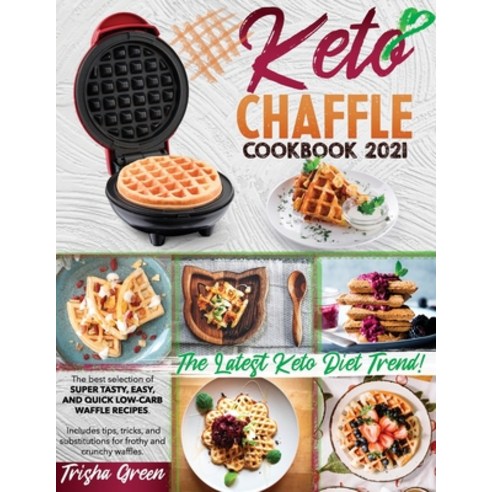 (영문도서) Keto Chaffle Cookbook 2021: The Best Selection Of Super Tasty Easy And Quick Low-Carb Waffl... Paperback, Independently Published, English, 9798461022808