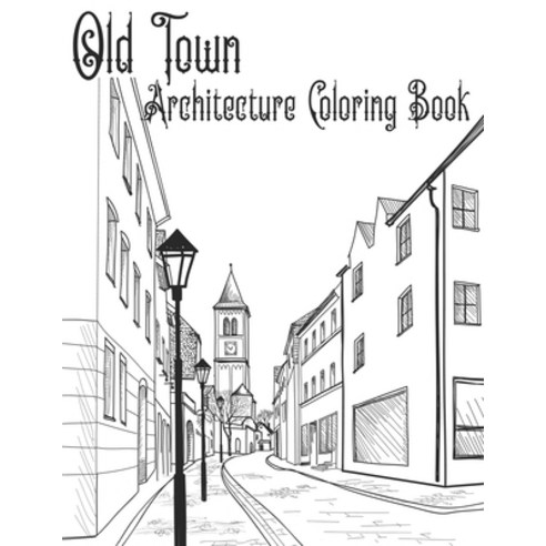 Old Town Architecture Coloring Book: Vintage Cityscape Colouring Landscapes From The Streets Of Euro... Paperback, Independently Published, English, 9798578293795