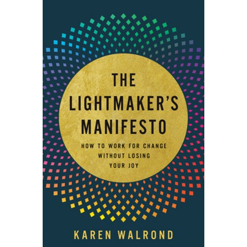 The Lightmaker''s Manifesto: How to Work for Change Without Losing Your Joy Hardcover, Broadleaf Books, English, 9781506469942