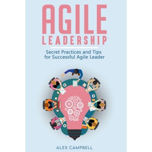 Agile Leadership: Secret Practices and Tips for Successful Agile Leader Paperback, Independently Published, English, 9798597819679