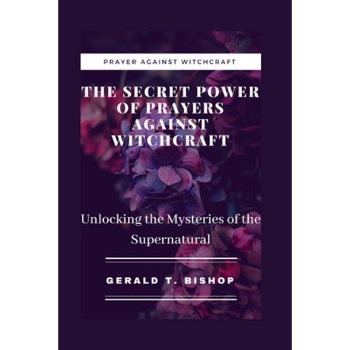 (영문도서) The Secret Power of Prayers Against Witchcraft: Unlocking the Mysteries of the Supernatural Paperback, Independently Published, English, 9798372649194
