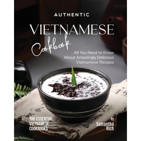 (영문도서) Authentic Vietnamese Cookbook: All You Need to Know About Amazingly Delicious Vietnamese Recipes Paperback, Independently Published, English, 9798397686709