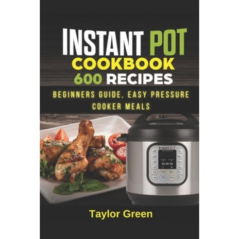 (영문도서) Instant Pot Cookbook: 600 Recipes Beginners Guide Easy Pressure Cooker Meals Paperback, Independently Published, English, 9798455109300