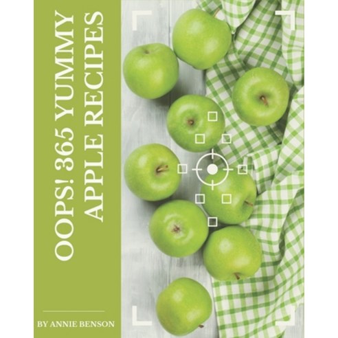 Oops! 365 Yummy Apple Recipes: Cook it Yourself with Yummy Apple Cookbook! Paperback, Independently Published