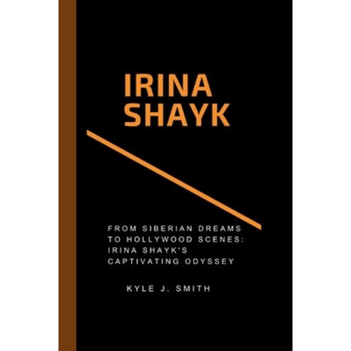 (영문도서) Irina Shayk: From Siberian Dreams to Hollywood Scenes: Irina Shayk''s Captivating Odyssey Paperback, Independently Published, English, 9798877777064