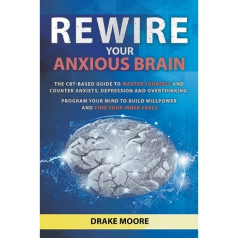 (영문도서) Rewire Your Anxious Brain: The CBT-Based Guide to Master Yourself and Counter Anxiety Depres... Paperback, Drake Moore, English, 9798215642115