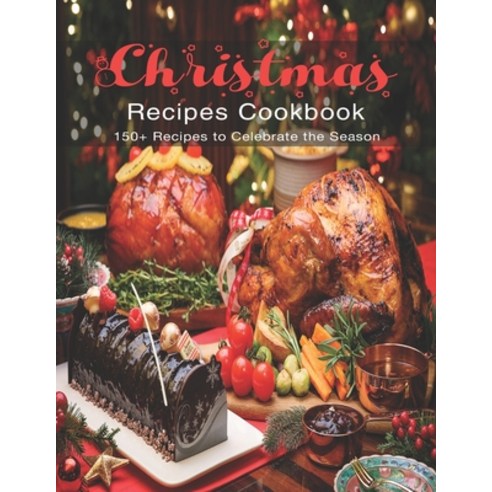 Christmas Recipes Cookbook: 150+ Recipes to Celebrate the Season Paperback, Independently Published, English, 9798554026430