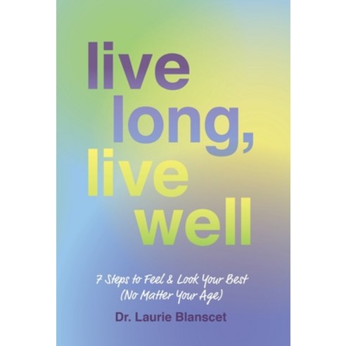 (영문도서) Live Long Live Well: 7 Steps to Feel & Look Your Best (No Matter Your Age) Hardcover, Houndstooth Press, English, 9781544522258