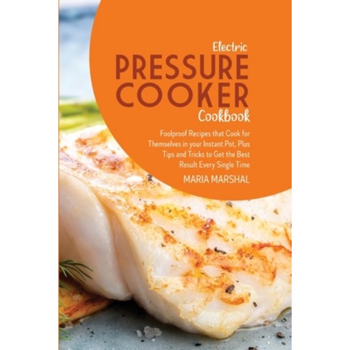 (영문도서) Electric Pressure Cooker Cookbook: Foolproof Recipes that Cook for Themselves in your Instant... Paperback, Maria Marshal, English, 9781802892352