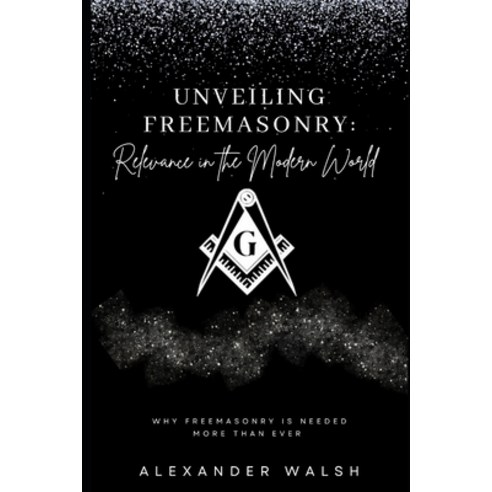 (영문도서) Unveiling Freemasonry: Relevance in the Modern World Paperback, Independently Published, English, 9798856634395