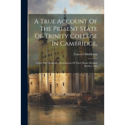 (영문도서) A True Account Of The Present State Of Trinity College In Cambridge : Under The Oppressive Go... Paperback, Legare Street Press, English, 9781021543929