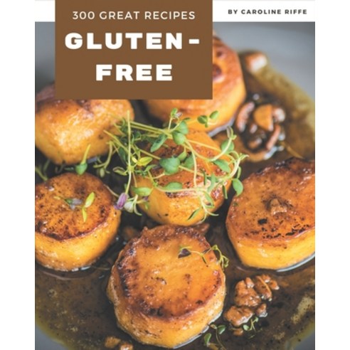 300 Great Gluten-Free Recipes: A Gluten-Free Cookbook for All Generation Paperback, Independently Published, English, 9798580066233