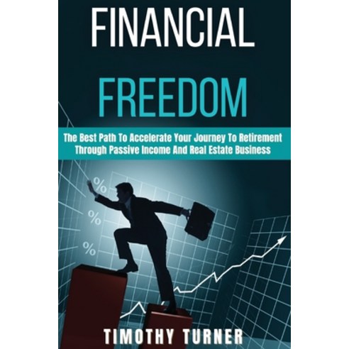 Financial Freedom: The Best Path To Accelerate Your Journey To Retirement Through Passive Income And... Paperback, Timothy Turner