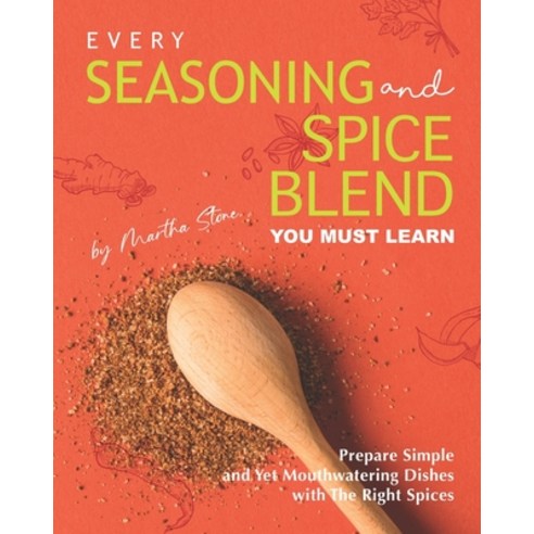 Every Seasoning and Spice Blend You Must Learn: Prepare Simple and Yet Mouthwatering Dishes with The... Paperback, Independently Published
