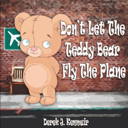(영문도서) Don''t Let The Teddy Bear Fly The Plane Paperback, Createspace Independent Pub..., English, 9781544195209