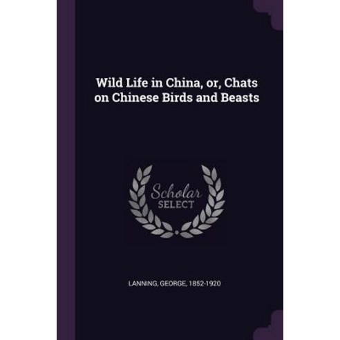 (영문도서) Wild Life in China Or Chats on Chinese Birds and Beasts Paperback, Palala Press, English, 9781379177227