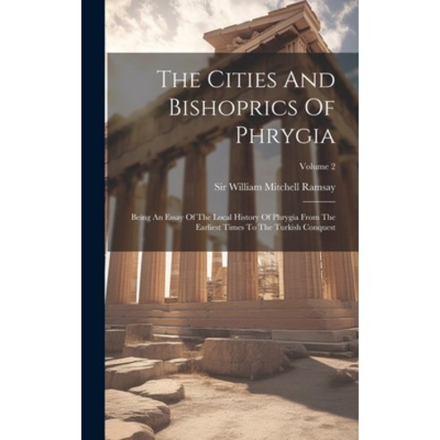 (영문도서) The Cities And Bishoprics Of Phrygia: Being An Essay Of The Local History Of Phrygia From The... Hardcover, Legare Street Press, English, 9781020429675