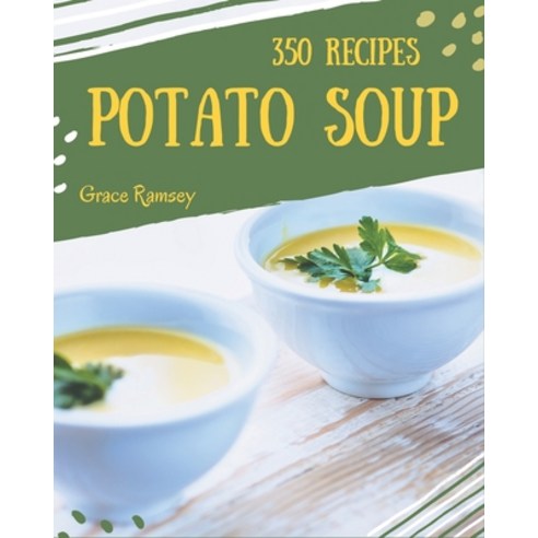 350 Potato Soup Recipes: The Potato Soup Cookbook for All Things Sweet and Wonderful! Paperback, Independently Published