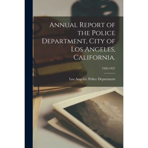 (영문도서) Annual Report of the Police Department City of Los Angeles California.; 1926-1927 Paperback, Hassell Street Press, English, 9781014804624