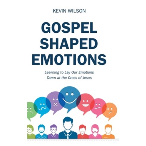 Gospel Shaped Emotions: Learning to Lay Our Emotions Down at the Cross of Jesus Hardcover, WestBow Press, English, 9781973670988