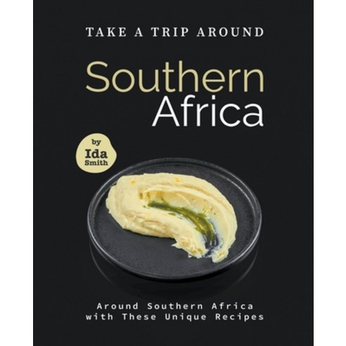 (영문도서) Take A Trip Around Southern Recipes: Around Southern Africa with 30 Unique Recipes Paperback, Ida Smith, English, 9798201648008
