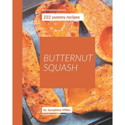 222 Yummy Butternut Squash Recipes: Making More Memories in your Kitchen with Yummy Butternut Squash... Paperback, Independently Published